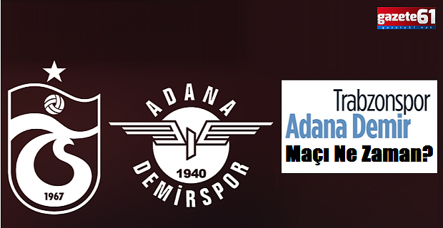 Trabzonspor - Adana Demirspor maçı ne zaman, saat kaçta, hangi kanalda?