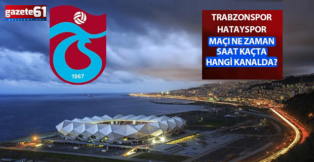 Trabzonspor - Hatayspor maçı ne zaman, saat kaçta?