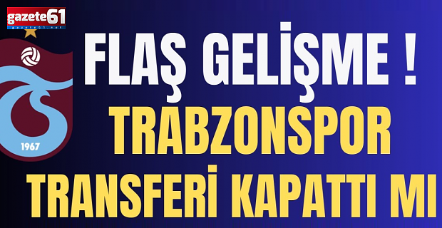 Trabzonspor transferi kapattı mı?
