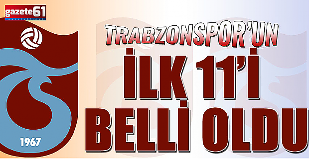 Trabzonspor'un Gençlerbirliği maçı 11'i belli oldu!