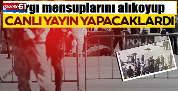 Yargı mensuplarını alıkoyup canlı yayın yapacaklardı