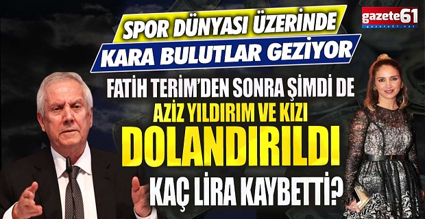 Aziz Yıldırım ile kızı dolandırıldı