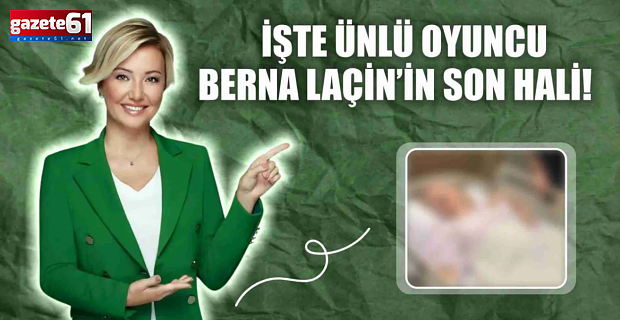 İşte Berna Laçin'in Son Hali!