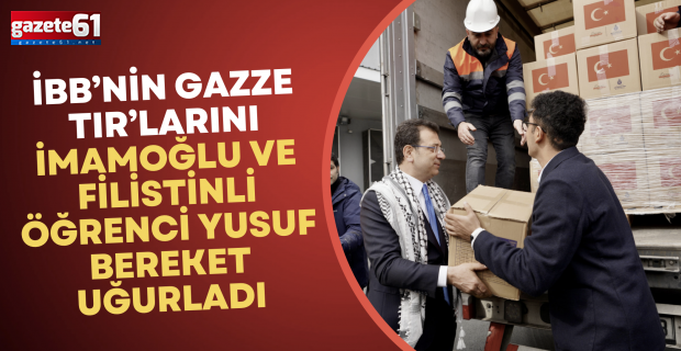 İBB’NİN GAZZE TIR’LARINI İMAMOĞLU VE FİLİSTİNLİ ÖĞRENCİ YUSUF BEREKET UĞURLADI