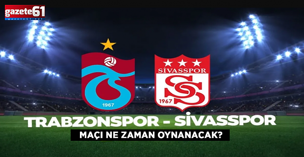Trabzonspor Sivasspor maçı ne zaman oynanacak?