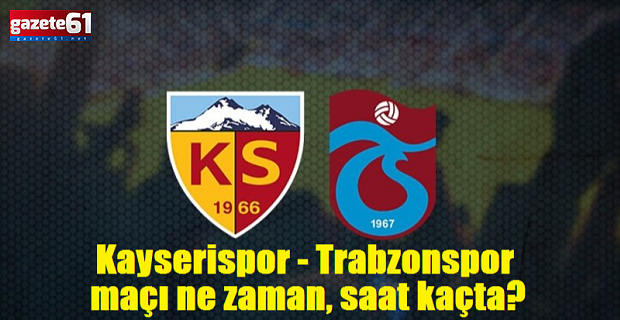 Kayserispor - Trabzonspor maçı ne zaman, saat kaçta?