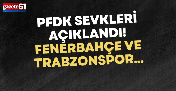PFDK sevkleri açıklandı! Fenerbahçe ve Trabzonspor...