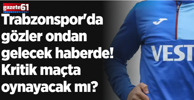 Trabzonspor'da gözler ondan gelecek haberde!