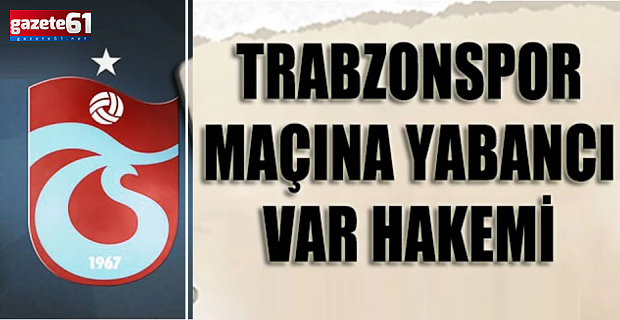Trabzonspor'un maçına yabancı VAR atandı!