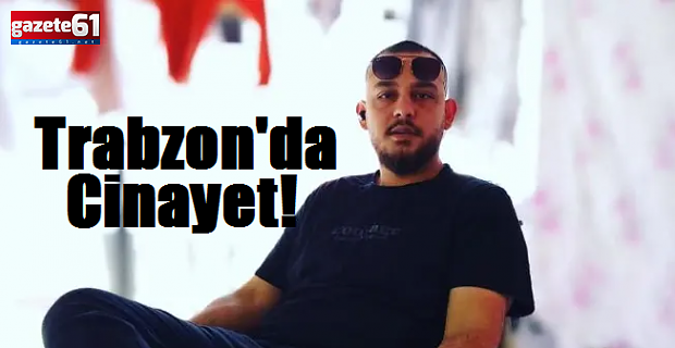 Akçaabat'ta arkadaş kavgası cinayetle bitti!