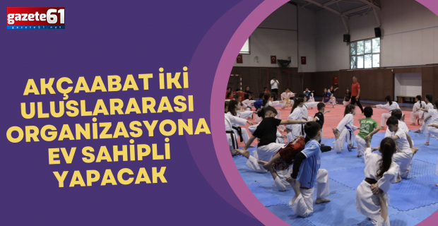 AKÇAABAT İKİ ULUSLARARASI ORGANİZASYONA EV SAHİPLİ YAPACAK