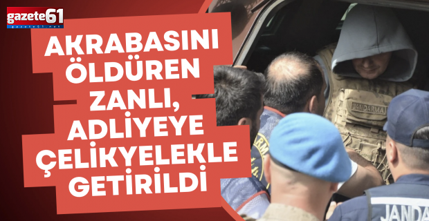 Akrabasını öldüren zanlı, adliyeye çelikyelekle getirildi