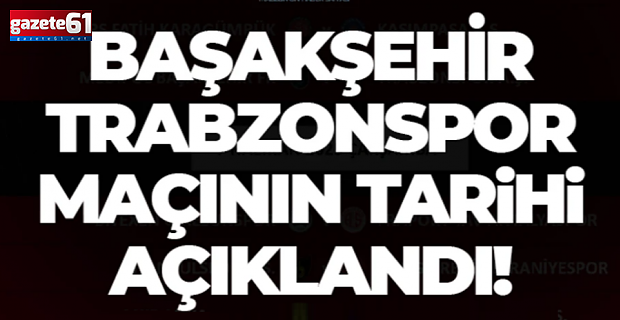 Başakşehir – Trabzonspor maçı ne zaman oynanacak?