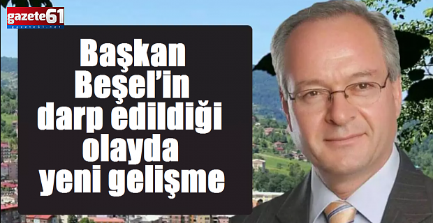 Başkan Beşel’in makamında darp edildiği olayda yeni gelişme