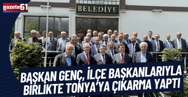 BAŞKAN GENÇ, İLÇE BAŞKANLARIYLA BİRLİKTE TONYA’YA ÇIKARMA YAPTI