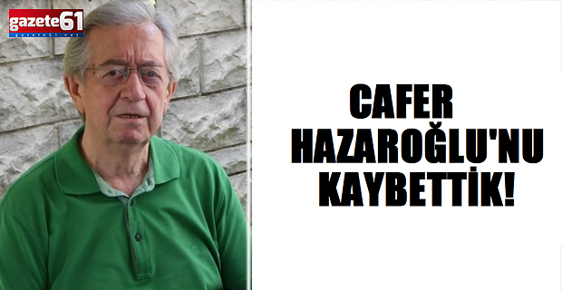 Cafer Hazaroğlu'nu Kaybettik!