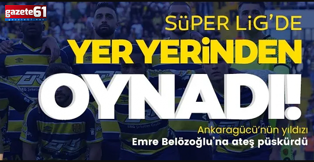 Ankaragücü'nün yıldızı Emre Belözoğlu'na ateş püskürdü!