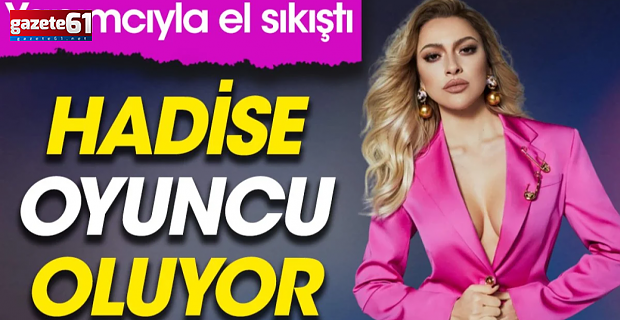 Hadise oyunculuğa soyunuyor!