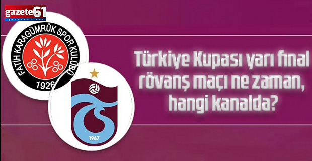 Karagümrük - Trabzonspor Türkiye Kupası yarı final rövanş maçı ne zaman?