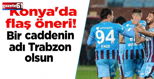 Konya yerel basınında "Trabzon caddesi" önerisi geldi.