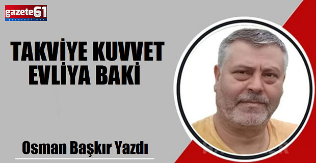 TAKVİYE KUVVET EVLİYA BAKİ