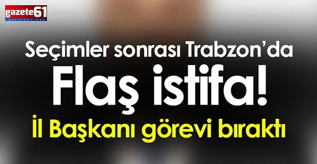 Trabzon'da flaş istifa...