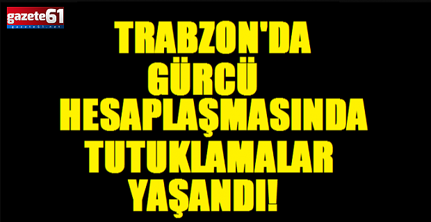 Trabzon'da Gürcü Hesaplaşması