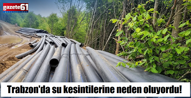 Trabzon'da su kesintilerine neden oluyordu!