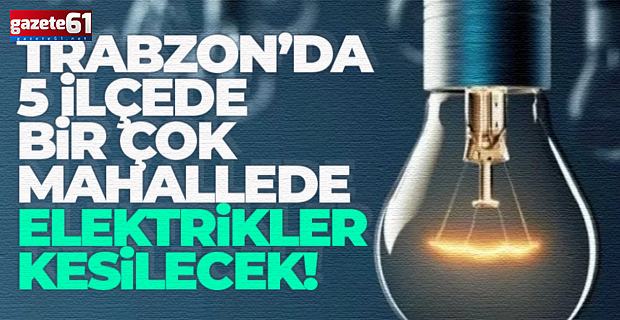 Trabzon pazar günü elektriksiz kalacak!