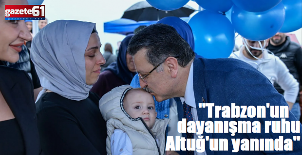 ''Trabzon'un dayanışma ruhu Altuğ'un yanında''