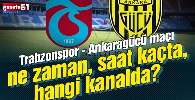 Trabzonspor - Ankaragücü maçı ne zaman, saat kaçta?
