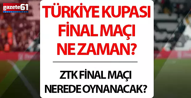 Trabzonspor - Beşiktaş Türkiye Kupası finali ne zaman, nerede?