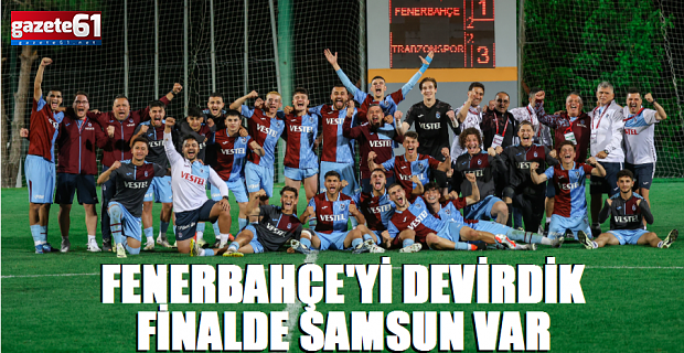 Trabzonspor, Fenerbahçe'yi eledi ve finale çıktı!