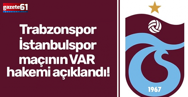 Trabzonspor - İstanbulspor maçı VAR hakemi belli oldu