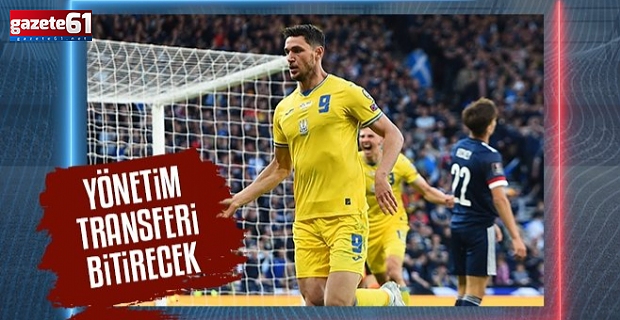 Yaremchuk çıkarması! Yönetim transferi bitiriyor