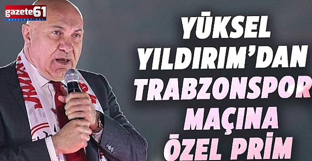 Yüksel Yıldırım'dan Trabzonspor maçına özel prim