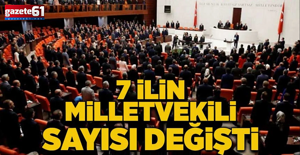  7 ilin milletvekili sayısı değişti