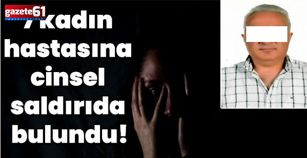 7 kadın hastasına cinsel saldırıda bulundu!