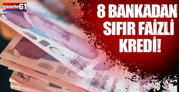 8 Bankadan sıfır faizli kredi!   