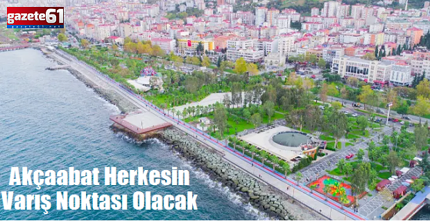 "Akçaabat herkesin varış noktası olacak"