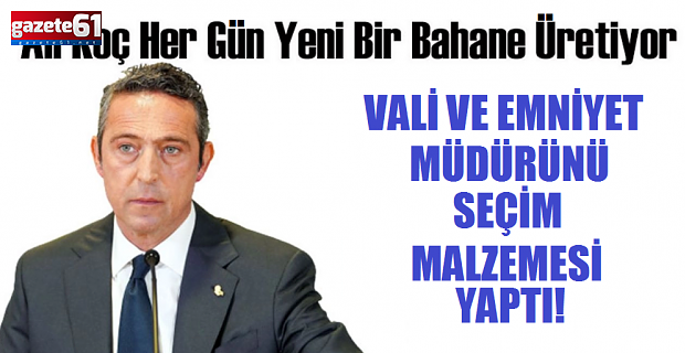 Ali Koç Trabzon'daki olayları seçim malzemesi yaptı!