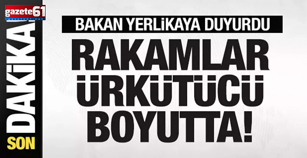 Bakan Yerlikaya son rakamı açıkladı!