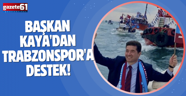 Başkan Kaya'dan Trabzonspor'a destek!