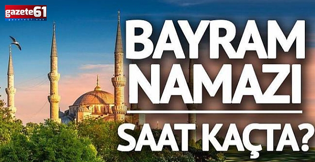 Bayram namazı saat kaçta?