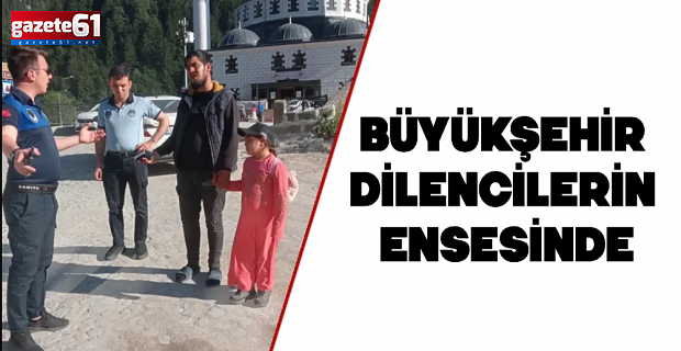 BÜYÜKŞEHİR DİLENCİLERİN ENSESİNDE