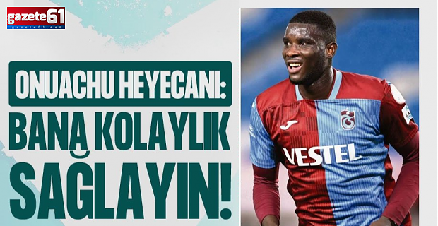 Onuachu heyecanı: Bana kolaylık sağlayın!