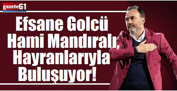 Efsane Golcü Hami Mandıralı, Hayranlarıyla Buluşuyor!