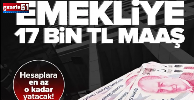 Emekliye 17 bin lira!