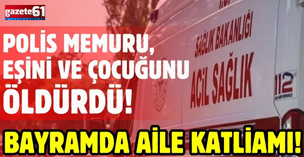 Eşini ve çocuğunu silahla öldüren polis intihar etti!