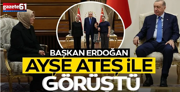 Başkan Erdoğan, Ayşe Ateş'i kabul etti